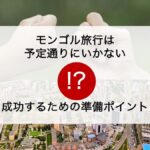 モンゴル旅行は予定通りにいかない!?成功するための準備ポイント